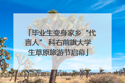 毕业生变身家乡“代言人” 科右前旗大学生草原旅游节启幕