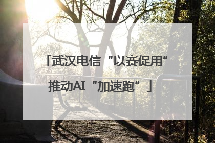 武汉电信“以赛促用”推动AI“加速跑”
