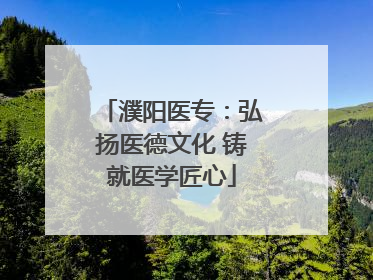 濮阳医专：弘扬医德文化 铸就医学匠心