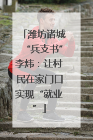 潍坊诸城“兵支书”李炜：让村民在家门口实现“就业”