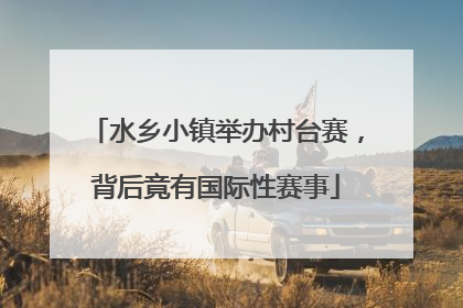 水乡小镇举办村台赛，背后竟有国际性赛事