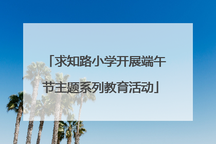 求知路小学开展端午节主题系列教育活动