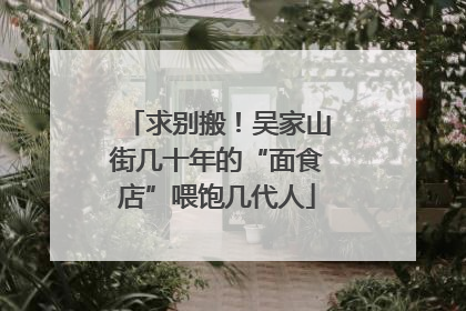 求别搬！吴家山街几十年的“面食店”喂饱几代人