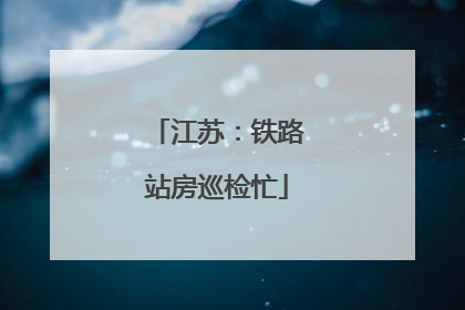 江苏：铁路站房巡检忙
