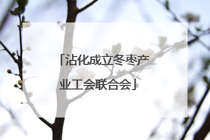 沾化成立冬枣产业工会联合会