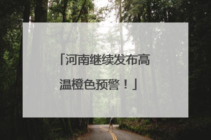 河南继续发布高温橙色预警！