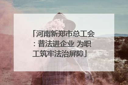 河南新郑市总工会：普法进企业 为职工筑牢法治屏障