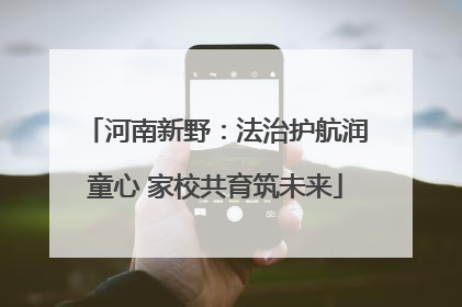 河南新野：法治护航润童心 家校共育筑未来