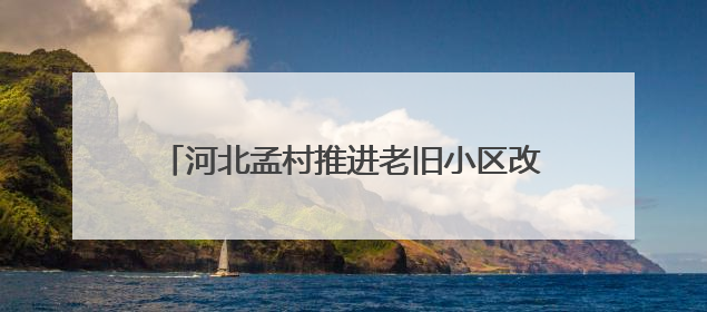 河北孟村推进老旧小区改造 提升群众生活品质