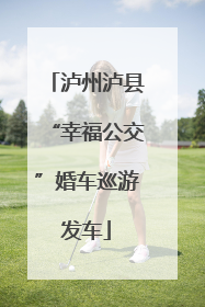 泸州泸县“幸福公交”婚车巡游发车