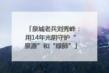 泉城老兵刘秀峰：用14年光阴守护“泉源”和“绿肺”
