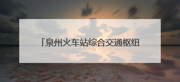 泉州火车站综合交通枢纽站网约车停车场试运营