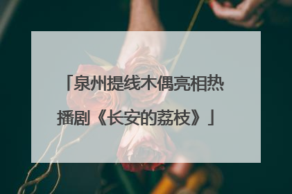 泉州提线木偶亮相热播剧《长安的荔枝》