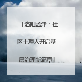 洛阳孟津：社区主理人开启基层治理新篇章