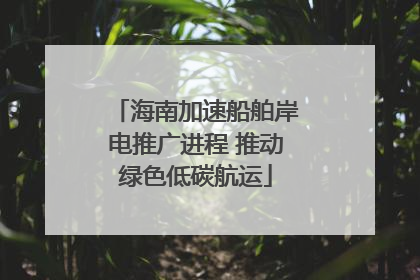 海南加速船舶岸电推广进程 推动绿色低碳航运