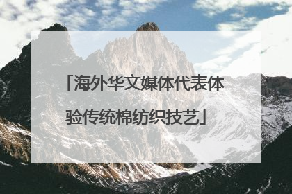 海外华文媒体代表体验传统棉纺织技艺