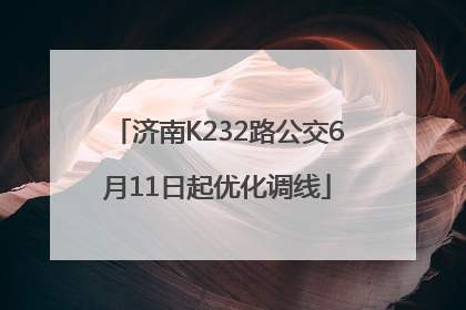 济南K232路公交6月11日起优化调线