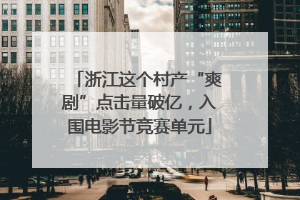 浙江这个村产“爽剧”点击量破亿，入围电影节竞赛单元