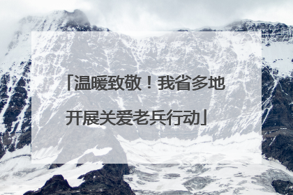 温暖致敬！我省多地开展关爱老兵行动