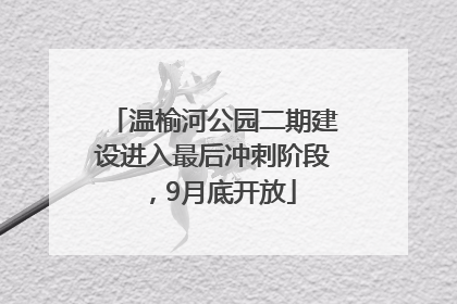 温榆河公园二期建设进入最后冲刺阶段，9月底开放