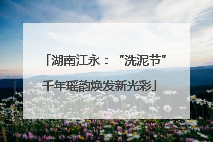 湖南江永：“洗泥节”千年瑶韵焕发新光彩
