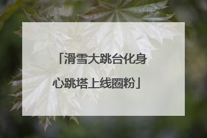 滑雪大跳台化身心跳塔上线圈粉