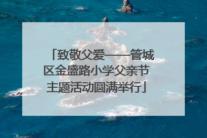 致敬父爱——管城区金盛路小学父亲节主题活动圆满举行