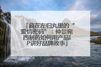 藏在左归丸里的“爱情密码”：仲景宛西制药如何用产品IP讲好品牌故事