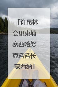 许昆林会见柬埔寨西哈努克省省长蒙西纳