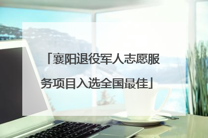 襄阳退役军人志愿服务项目入选全国最佳
