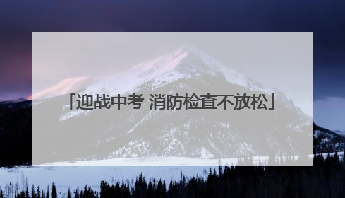 迎战中考 消防检查不放松