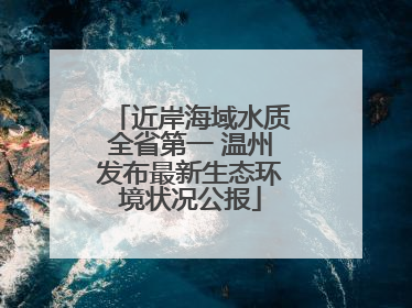 近岸海域水质全省第一 温州发布最新生态环境状况公报