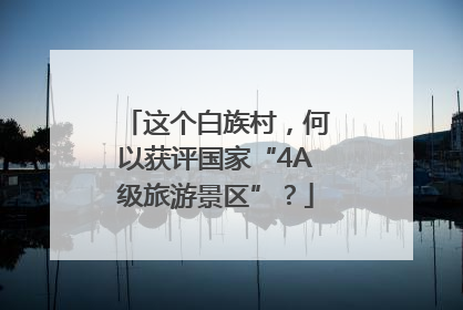 这个白族村，何以获评国家“4A级旅游景区”？