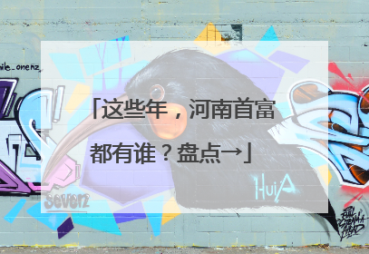 这些年，河南首富都有谁？盘点→
