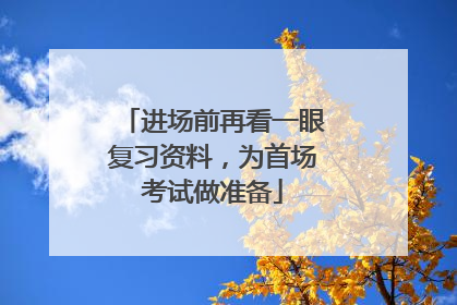 进场前再看一眼复习资料，为首场考试做准备