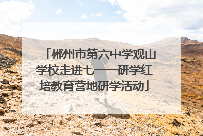 郴州市第六中学观山学校走进七一一研学红培教育营地研学活动