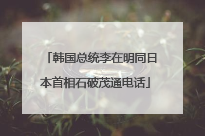 韩国总统李在明同日本首相石破茂通电话