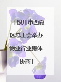 银川市西夏区总工会举办物业行业集体协商