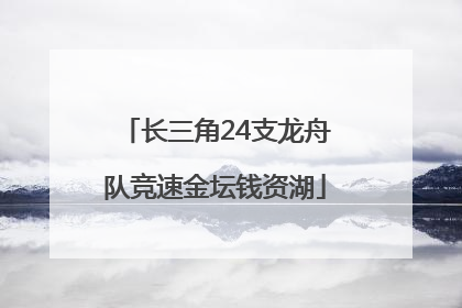 长三角24支龙舟队竞速金坛钱资湖
