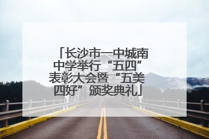 长沙市一中城南中学举行“五四”表彰大会暨“五美四好”颁奖典礼