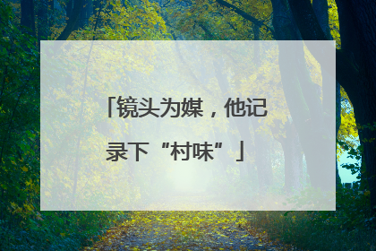 镜头为媒，他记录下“村味”