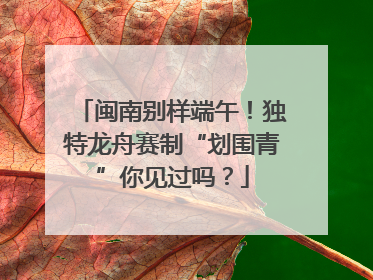 闽南别样端午！独特龙舟赛制“划围青”你见过吗？
