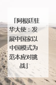 阿根廷驻华大使：发展中国家以中国模式为范本应对挑战