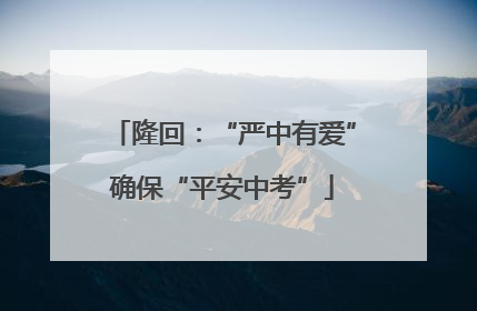 隆回：“严中有爱”确保“平安中考”