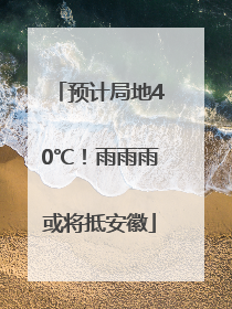 预计局地40℃！雨雨雨或将抵安徽