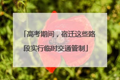高考期间，宿迁这些路段实行临时交通管制