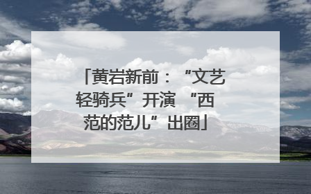 黄岩新前：“文艺轻骑兵”开演 “西范的范儿”出圈