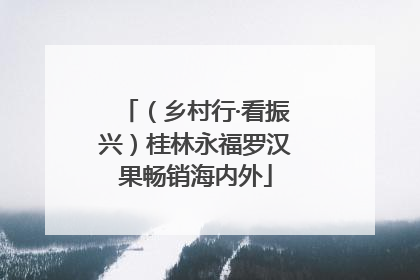 （乡村行·看振兴）桂林永福罗汉果畅销海内外