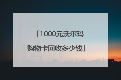 1000元沃尔玛购物卡回收多少钱