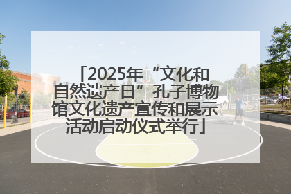 2025年“文化和自然遗产日”孔子博物馆文化遗产宣传和展示活动启动仪式举行